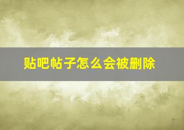 贴吧帖子怎么会被删除