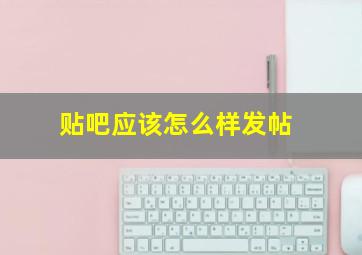 贴吧应该怎么样发帖