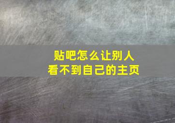 贴吧怎么让别人看不到自己的主页