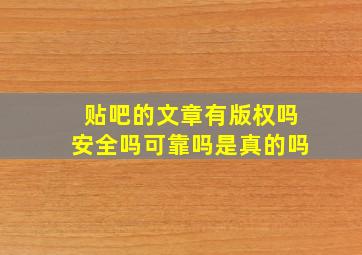 贴吧的文章有版权吗安全吗可靠吗是真的吗