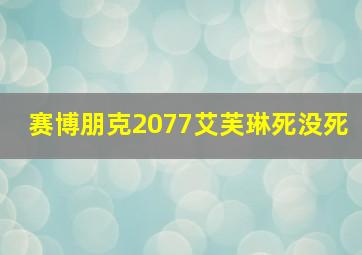 赛博朋克2077艾芙琳死没死