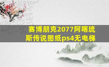 赛博朋克2077阿喀琉斯传说图纸ps4无电梯