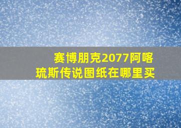 赛博朋克2077阿喀琉斯传说图纸在哪里买