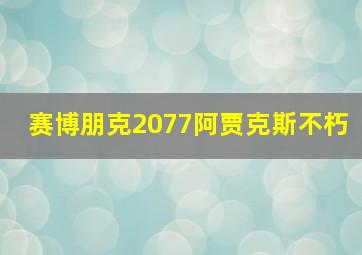 赛博朋克2077阿贾克斯不朽