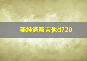 赛维洛斯吉他d720