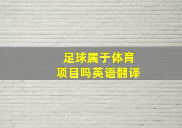 足球属于体育项目吗英语翻译