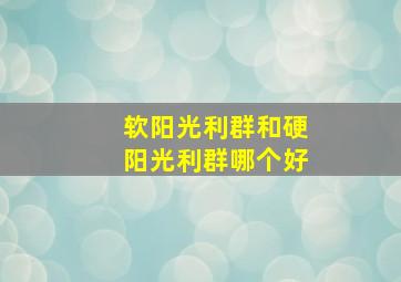 软阳光利群和硬阳光利群哪个好