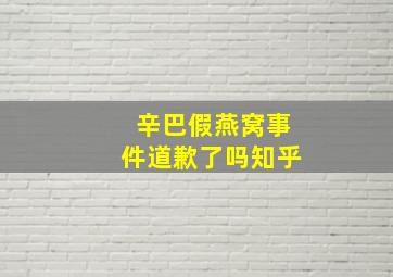 辛巴假燕窝事件道歉了吗知乎