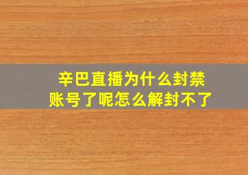 辛巴直播为什么封禁账号了呢怎么解封不了