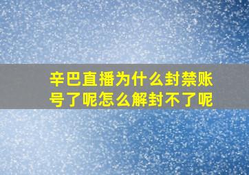 辛巴直播为什么封禁账号了呢怎么解封不了呢