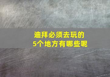 迪拜必须去玩的5个地方有哪些呢