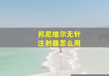 邦尼维尔无针注射器怎么用