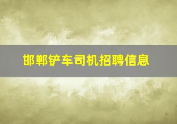 邯郸铲车司机招聘信息