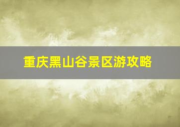 重庆黑山谷景区游攻略