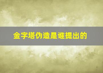 金字塔伪造是谁提出的