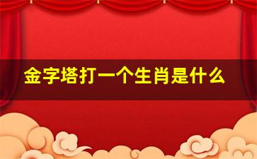 金字塔打一个生肖是什么