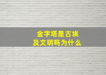 金字塔是古埃及文明吗为什么