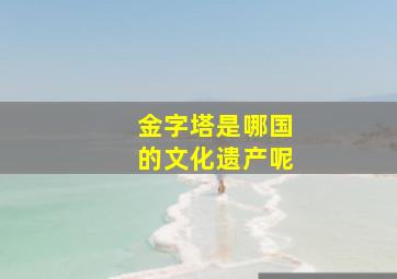 金字塔是哪国的文化遗产呢