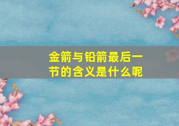 金箭与铅箭最后一节的含义是什么呢