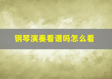 钢琴演奏看谱吗怎么看