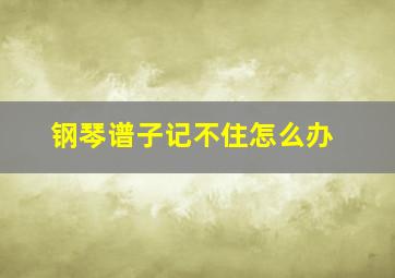 钢琴谱子记不住怎么办