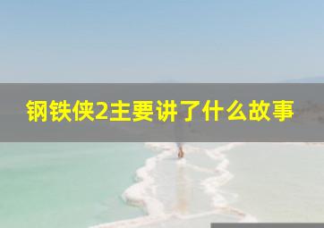 钢铁侠2主要讲了什么故事