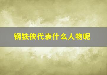 钢铁侠代表什么人物呢