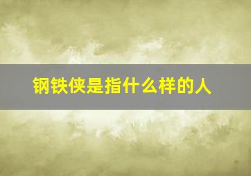 钢铁侠是指什么样的人