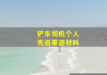 铲车司机个人先进事迹材料