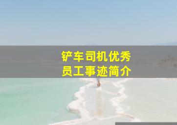 铲车司机优秀员工事迹简介