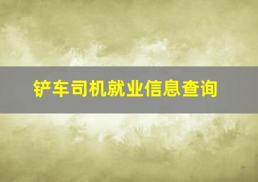 铲车司机就业信息查询