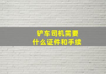 铲车司机需要什么证件和手续