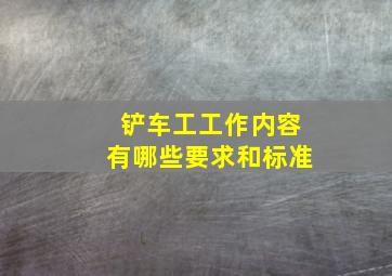 铲车工工作内容有哪些要求和标准