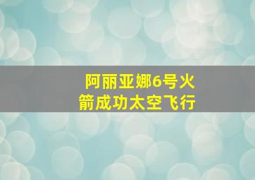 阿丽亚娜6号火箭成功太空飞行