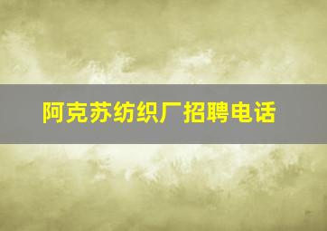 阿克苏纺织厂招聘电话