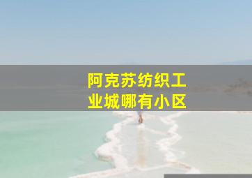 阿克苏纺织工业城哪有小区