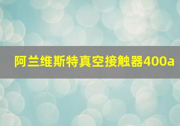 阿兰维斯特真空接触器400a