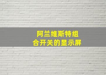 阿兰维斯特组合开关的显示屏