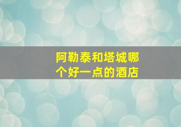 阿勒泰和塔城哪个好一点的酒店