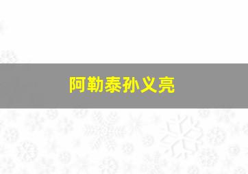 阿勒泰孙义亮