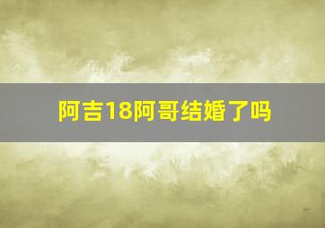 阿吉18阿哥结婚了吗