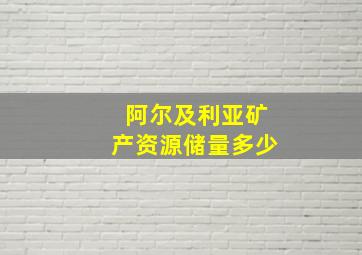 阿尔及利亚矿产资源储量多少