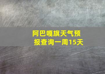 阿巴嘎旗天气预报查询一周15天