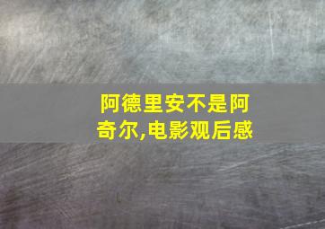 阿德里安不是阿奇尔,电影观后感