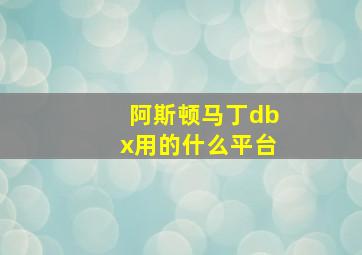 阿斯顿马丁dbx用的什么平台