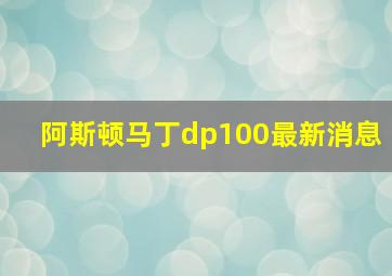 阿斯顿马丁dp100最新消息