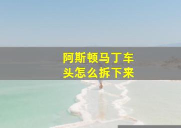 阿斯顿马丁车头怎么拆下来