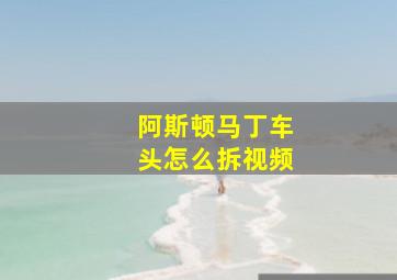 阿斯顿马丁车头怎么拆视频