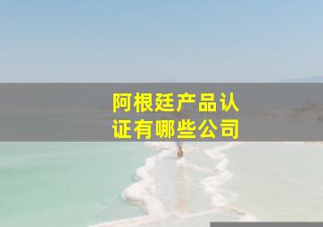 阿根廷产品认证有哪些公司