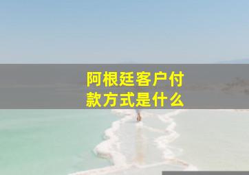 阿根廷客户付款方式是什么